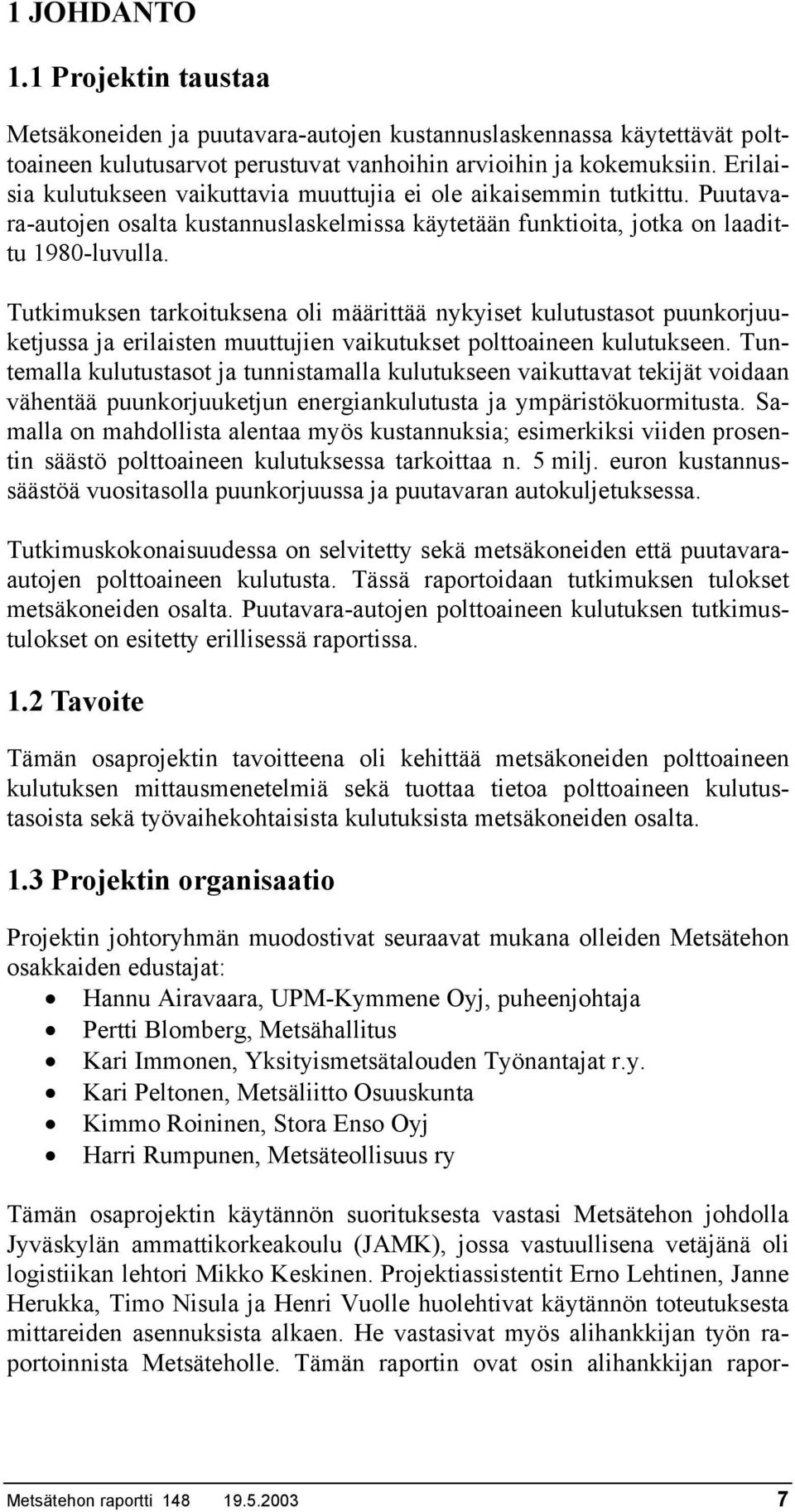 Tutkimuksen tarkoituksena oli määrittää nykyiset kulutustasot puunkorjuuketjussa ja erilaisten muuttujien vaikutukset polttoaineen kulutukseen.