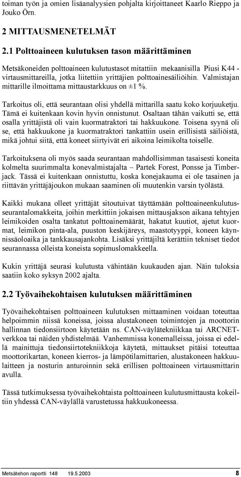 Valmistajan mittarille ilmoittama mittaustarkkuus on ±1 %. Tarkoitus oli, että seurantaan olisi yhdellä mittarilla saatu koko korjuuketju. Tämä ei kuitenkaan kovin hyvin onnistunut.