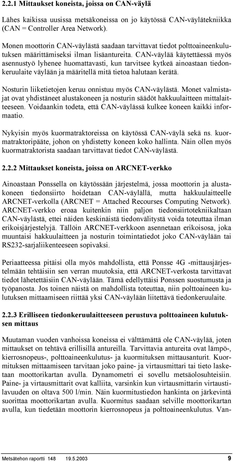 CAN-väylää käytettäessä myös asennustyö lyhenee huomattavasti, kun tarvitsee kytkeä ainoastaan tiedonkeruulaite väylään ja määritellä mitä tietoa halutaan kerätä.