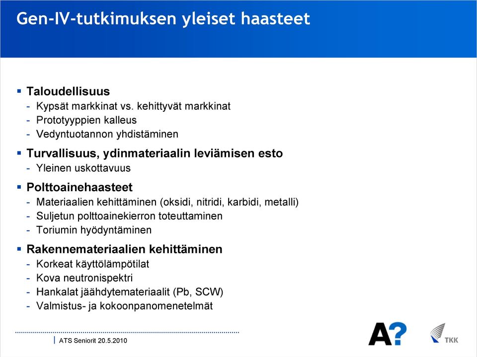 uskottavuus Polttoainehaasteet - Materiaalien kehittäminen (oksidi, nitridi, karbidi, metalli) - Suljetun polttoainekierron