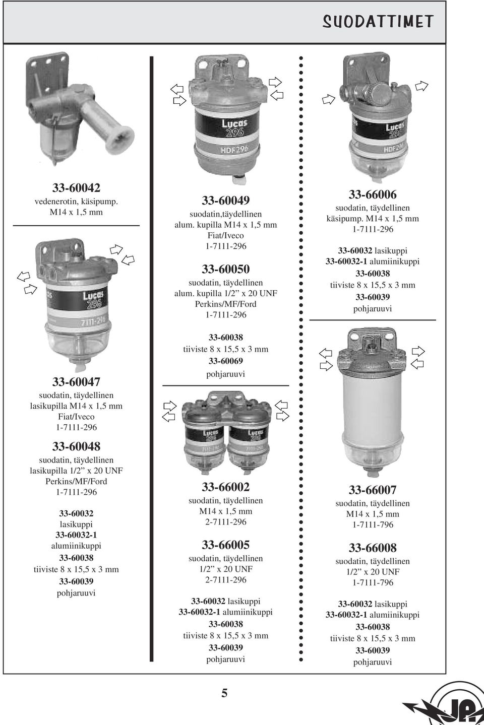 33-60038 tiiviste 8 x 15,5 x 3 mm 33-60039 pohjaruuvi 33-60049 suodatin,täydellinen alum. kupilla mm Fiat/Iveco 1-7111-296 33-60050 suodatin, täydellinen alum.