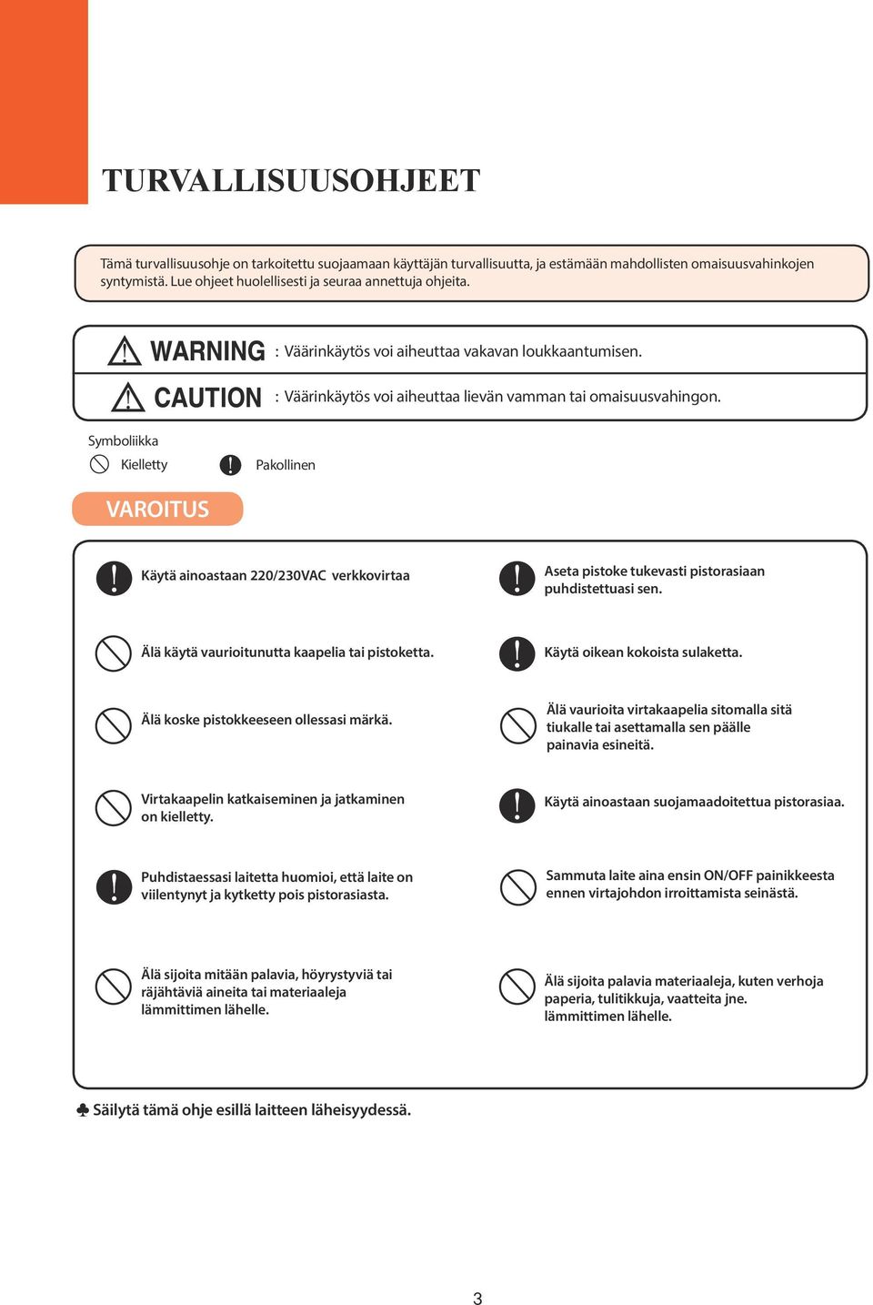 Symboliikka Kielletty Pakollinen VAROITUS Käytä ainoastaan 220/230VAC verkkovirtaa Aseta pistoke tukevasti pistorasiaan puhdistettuasi sen. Älä käytä vaurioitunutta kaapelia tai pistoketta.