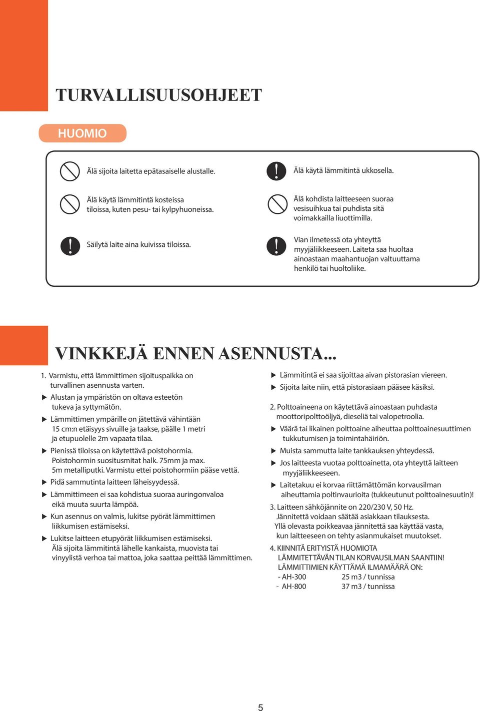 Laiteta saa huoltaa ainoastaan maahantuojan valtuuttama henkilö tai huoltoliike. VINKKEJÄ ENNEN ASENNUSTA... 1. Varmistu, että lämmittimen sijoituspaikka on turvallinen asennusta varten.