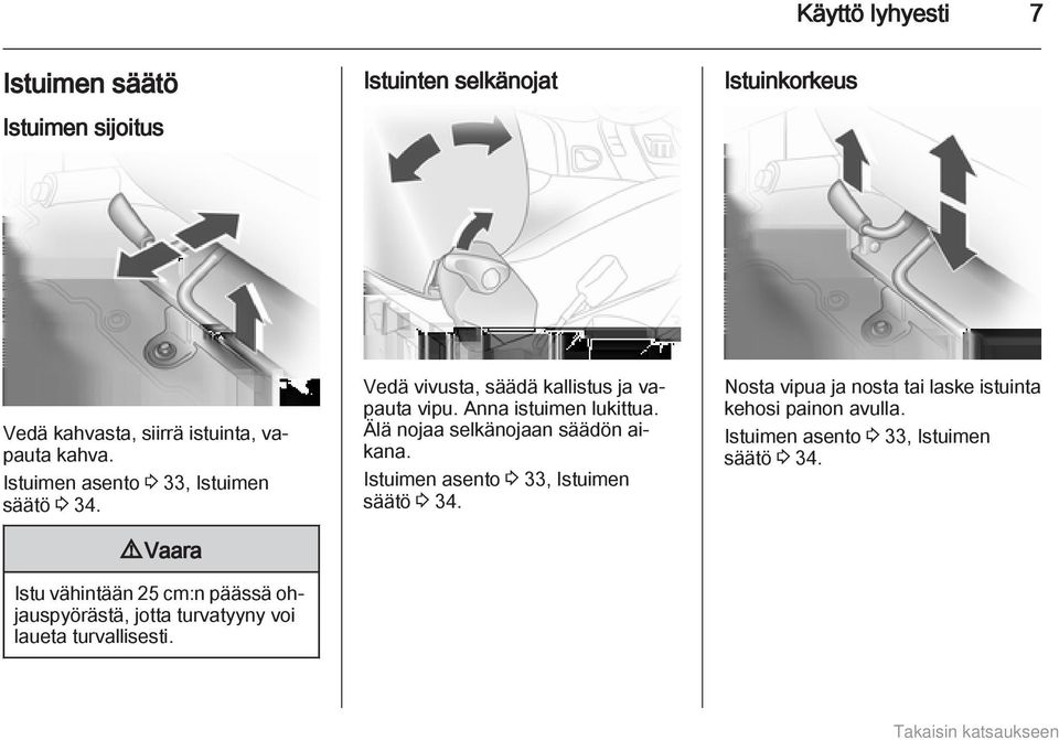 9 Vaara Istu vähintään 25 cm:n päässä ohjauspyörästä, jotta turvatyyny voi laueta turvallisesti.