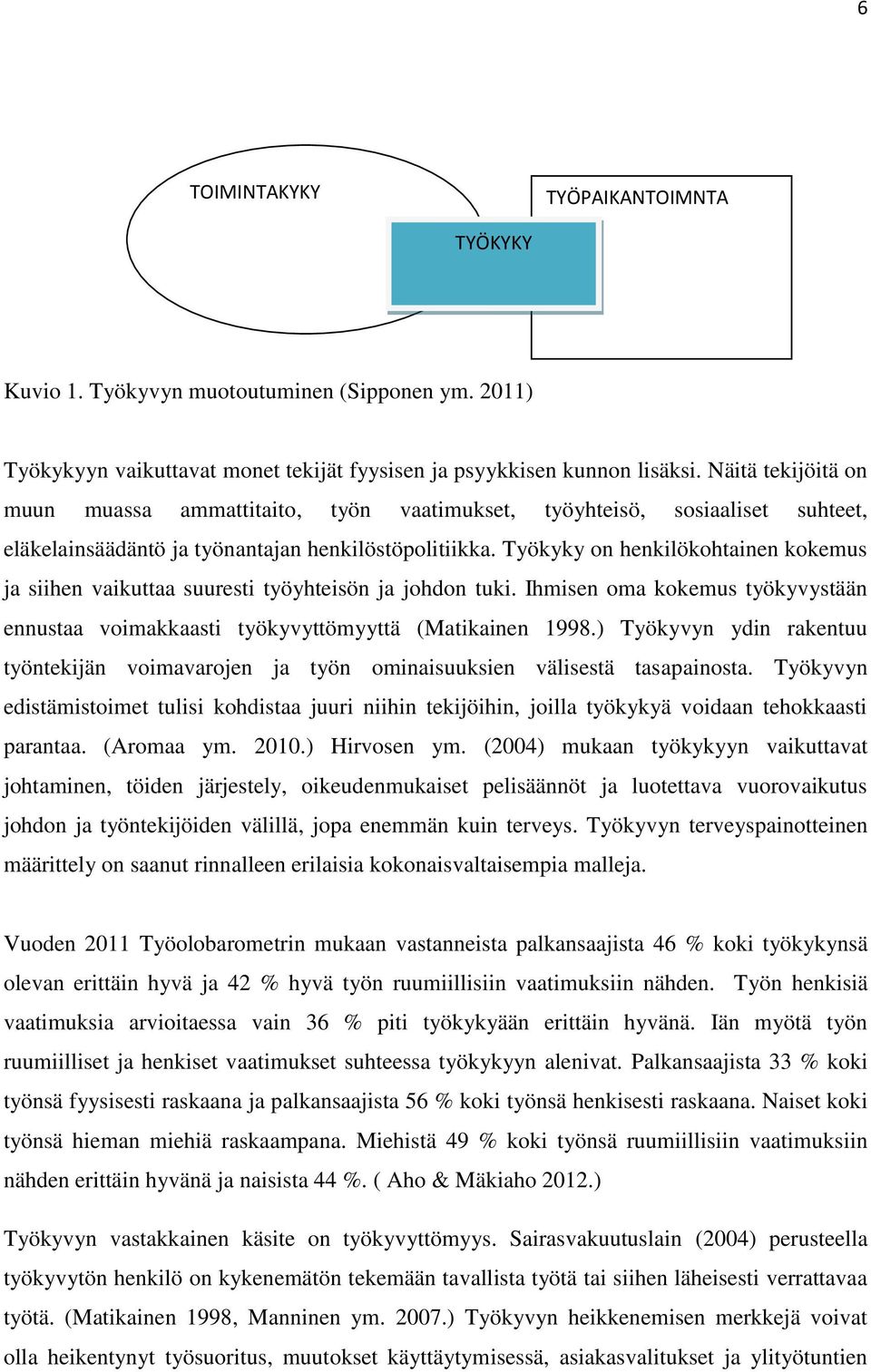 Työkyky on henkilökohtainen kokemus ja siihen vaikuttaa suuresti työyhteisön ja johdon tuki. Ihmisen oma kokemus työkyvystään ennustaa voimakkaasti työkyvyttömyyttä (Matikainen 1998.