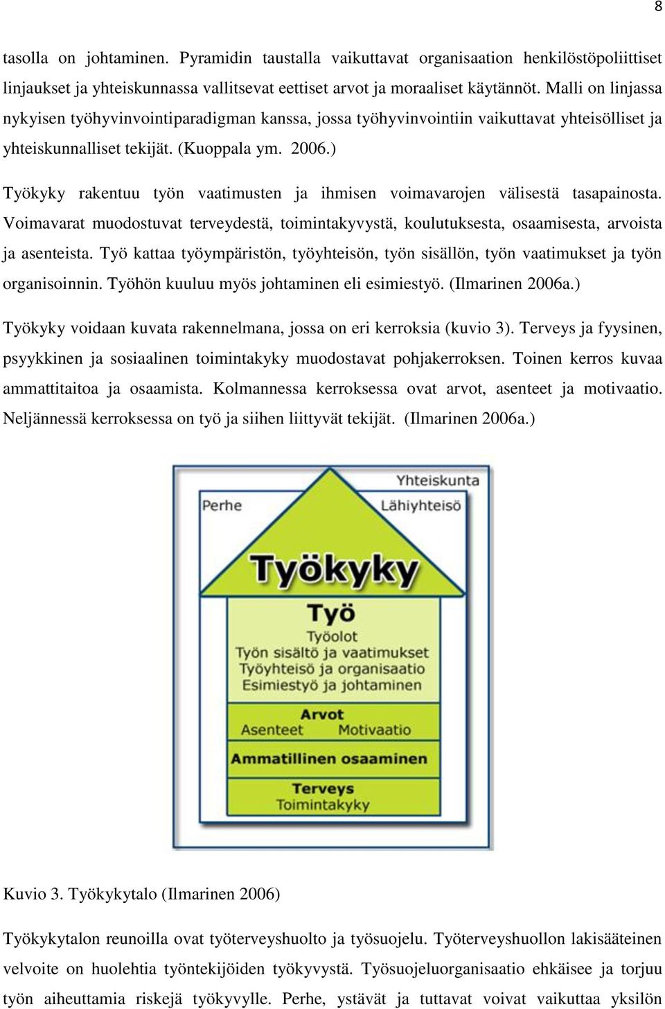 ) Työkyky rakentuu työn vaatimusten ja ihmisen voimavarojen välisestä tasapainosta. Voimavarat muodostuvat terveydestä, toimintakyvystä, koulutuksesta, osaamisesta, arvoista ja asenteista.