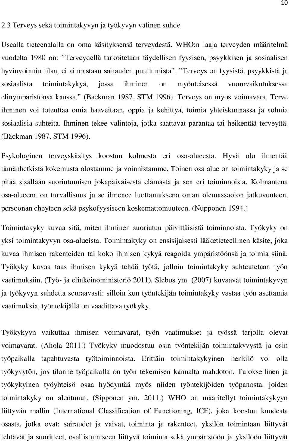 Terveys on fyysistä, psyykkistä ja sosiaalista toimintakykyä, jossa ihminen on myönteisessä vuorovaikutuksessa elinympäristönsä kanssa. (Bäckman 1987, STM 1996). Terveys on myös voimavara.