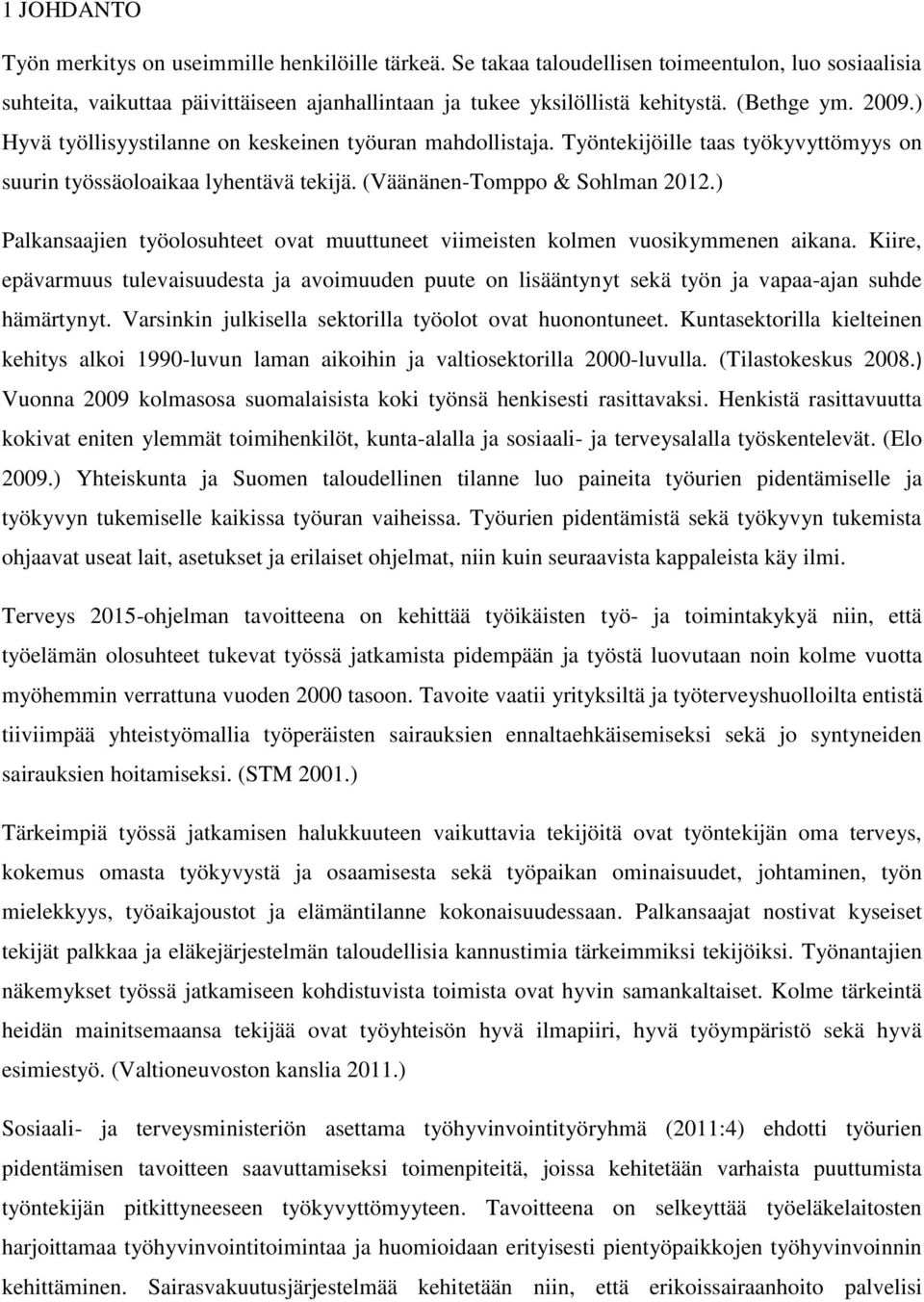 ) Palkansaajien työolosuhteet ovat muuttuneet viimeisten kolmen vuosikymmenen aikana. Kiire, epävarmuus tulevaisuudesta ja avoimuuden puute on lisääntynyt sekä työn ja vapaa-ajan suhde hämärtynyt.