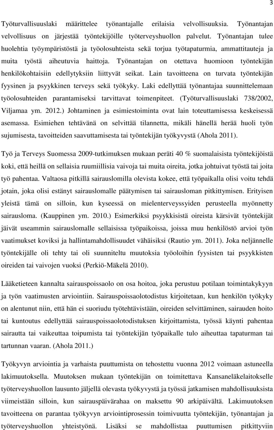 Työnantajan on otettava huomioon työntekijän henkilökohtaisiin edellytyksiin liittyvät seikat. Lain tavoitteena on turvata työntekijän fyysinen ja psyykkinen terveys sekä työkyky.