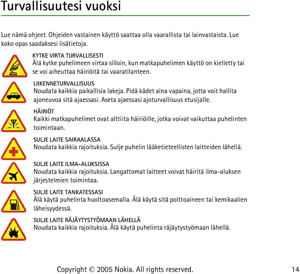 LIIKENNETURVALLISUUS Noudata kaikkia paikallisia lakeja. Pidä kädet aina vapaina, jotta voit hallita ajoneuvoa sitä ajaessasi. Aseta ajaessasi ajoturvallisuus etusijalle.