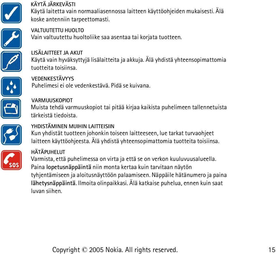 Älä yhdistä yhteensopimattomia tuotteita toisiinsa. VEDENKESTÄVYYS Puhelimesi ei ole vedenkestävä. Pidä se kuivana.