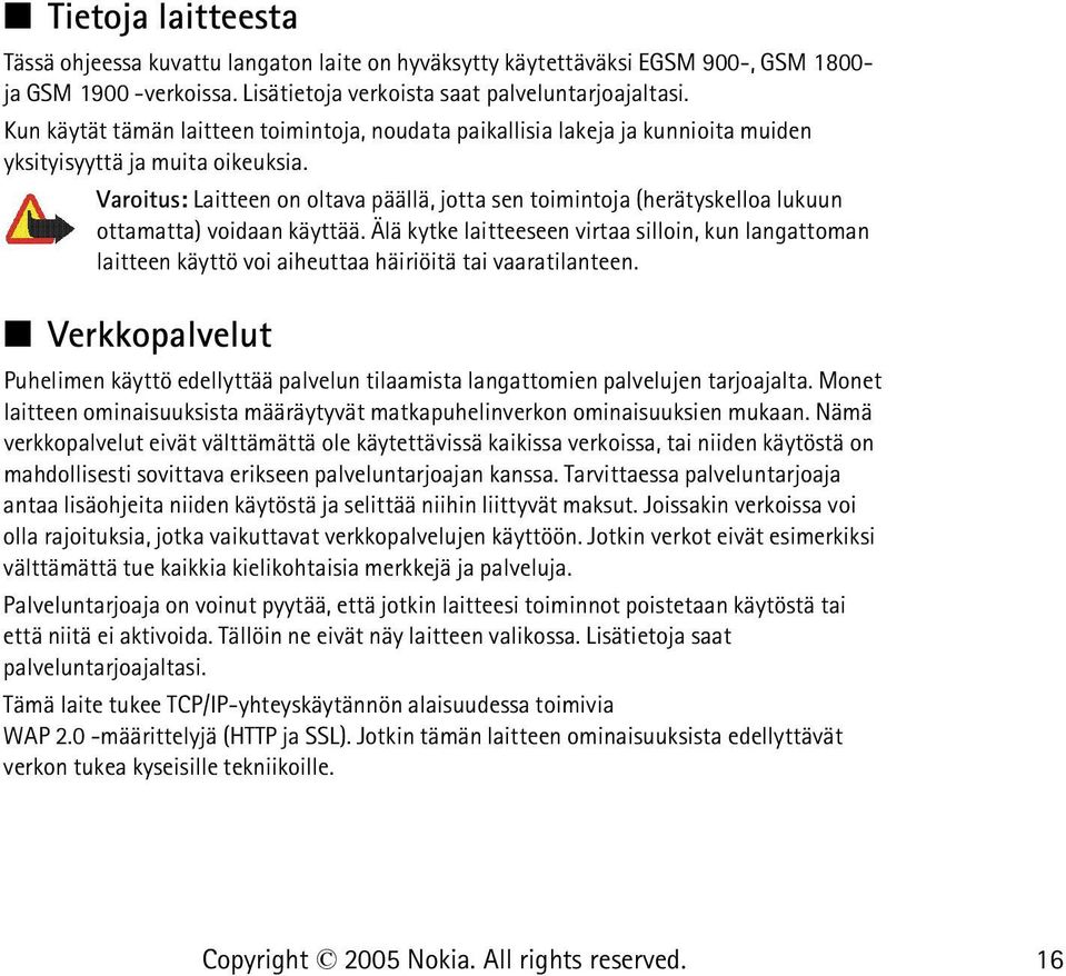 Varoitus: Laitteen on oltava päällä, jotta sen toimintoja (herätyskelloa lukuun ottamatta) voidaan käyttää.