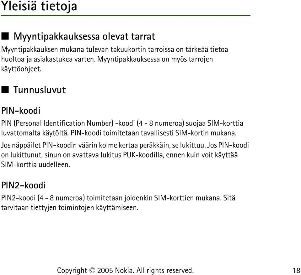 PIN-koodi toimitetaan tavallisesti SIM-kortin mukana. Jos näppäilet PIN-koodin väärin kolme kertaa peräkkäin, se lukittuu.