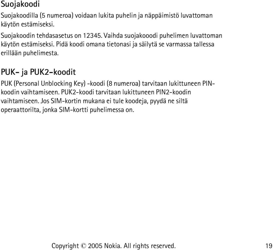 PUK- ja PUK2-koodit PUK (Personal Unblocking Key) -koodi (8 numeroa) tarvitaan lukittuneen PINkoodin vaihtamiseen.