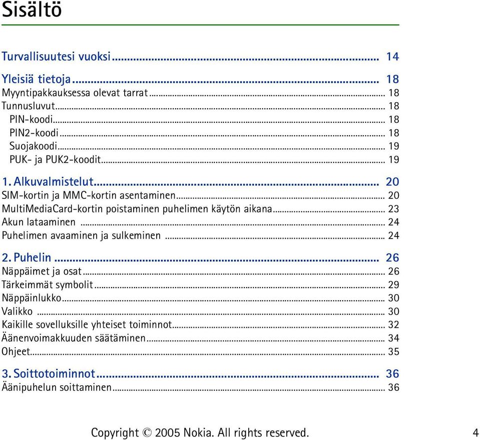 .. 23 Akun lataaminen... 24 Puhelimen avaaminen ja sulkeminen... 24 2. Puhelin... 26 Näppäimet ja osat... 26 Tärkeimmät symbolit... 29 Näppäinlukko... 30 Valikko.
