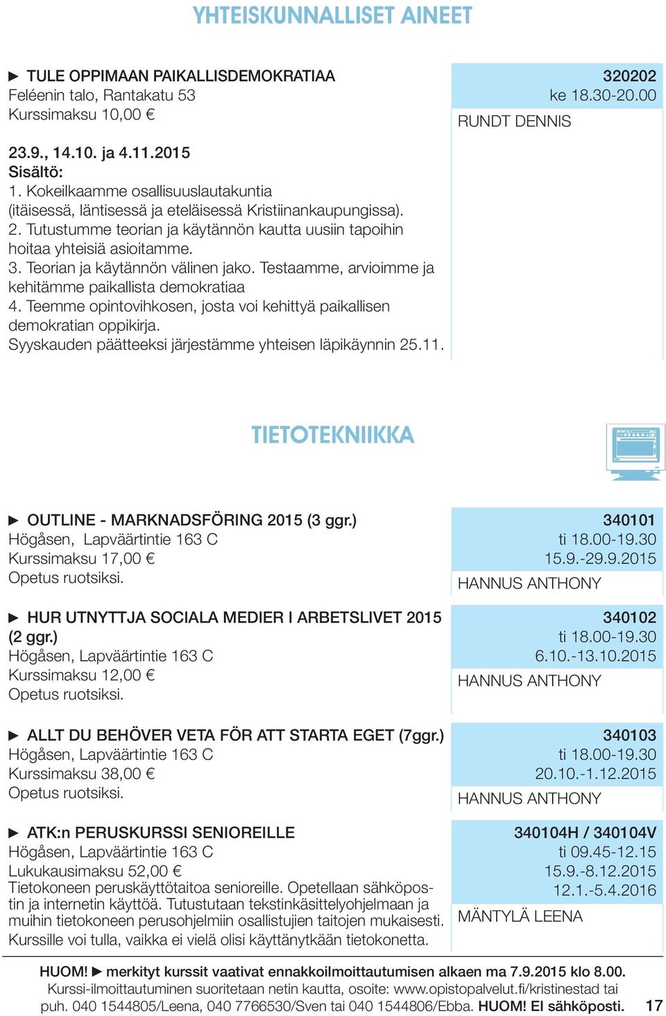 Teorian ja käytännön välinen jako. Testaamme, arvioimme ja kehitämme paikallista demokratiaa 4. Teemme opintovihkosen, josta voi kehittyä paikallisen demokratian oppikirja.