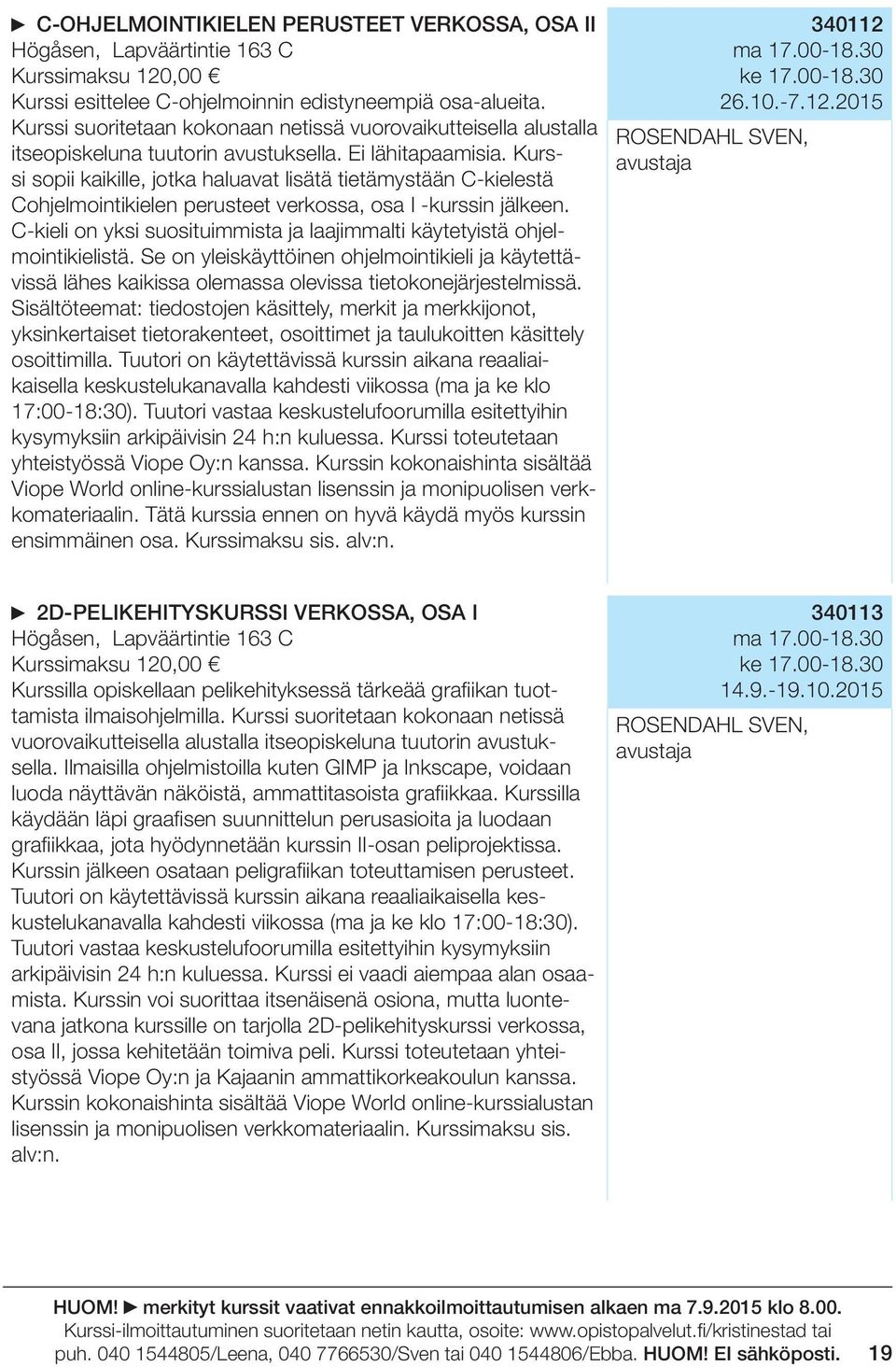 Kurssi sopii kaikille, jotka haluavat lisätä tietämystään C-kielestä Cohjelmointikielen perusteet verkossa, osa I -kurssin jälkeen.