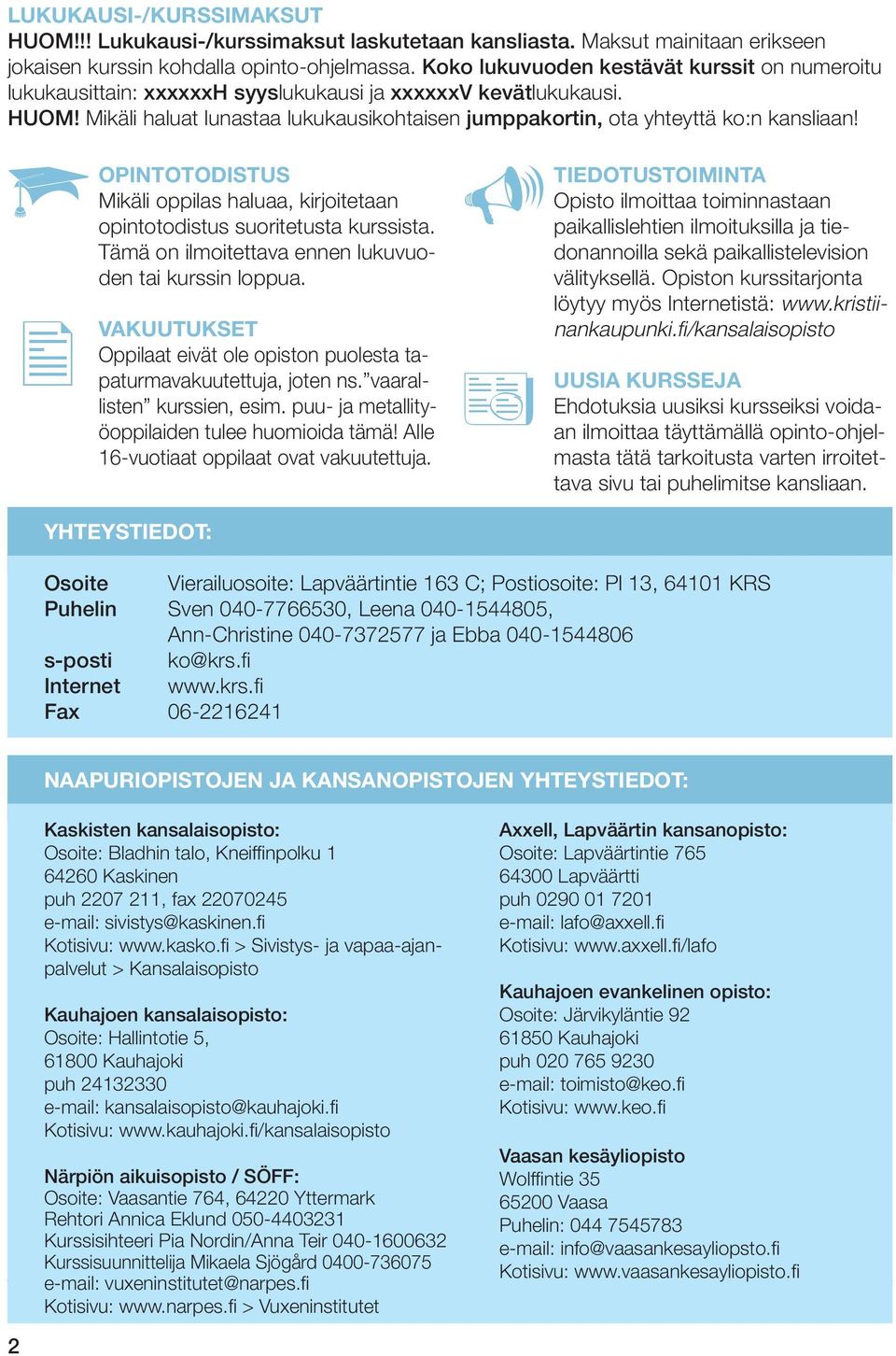 Mikäli haluat lunastaa lukukausikohtaisen jumppakortin, ota yhteyttä ko:n kansliaan! OPINTOTODISTUS Mikäli oppilas haluaa, kirjoitetaan opintotodistus suoritetusta kurssista.