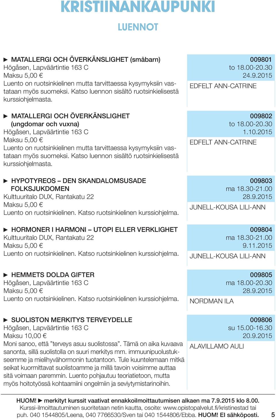 MATALLERGI OCH ÖVERKÄNSLIGHET (ungdomar och vuxna) Maksu 5,00 Luento on ruotsinkielinen mutta tarvittaessa kysymyksiin vastataan myös suomeksi.