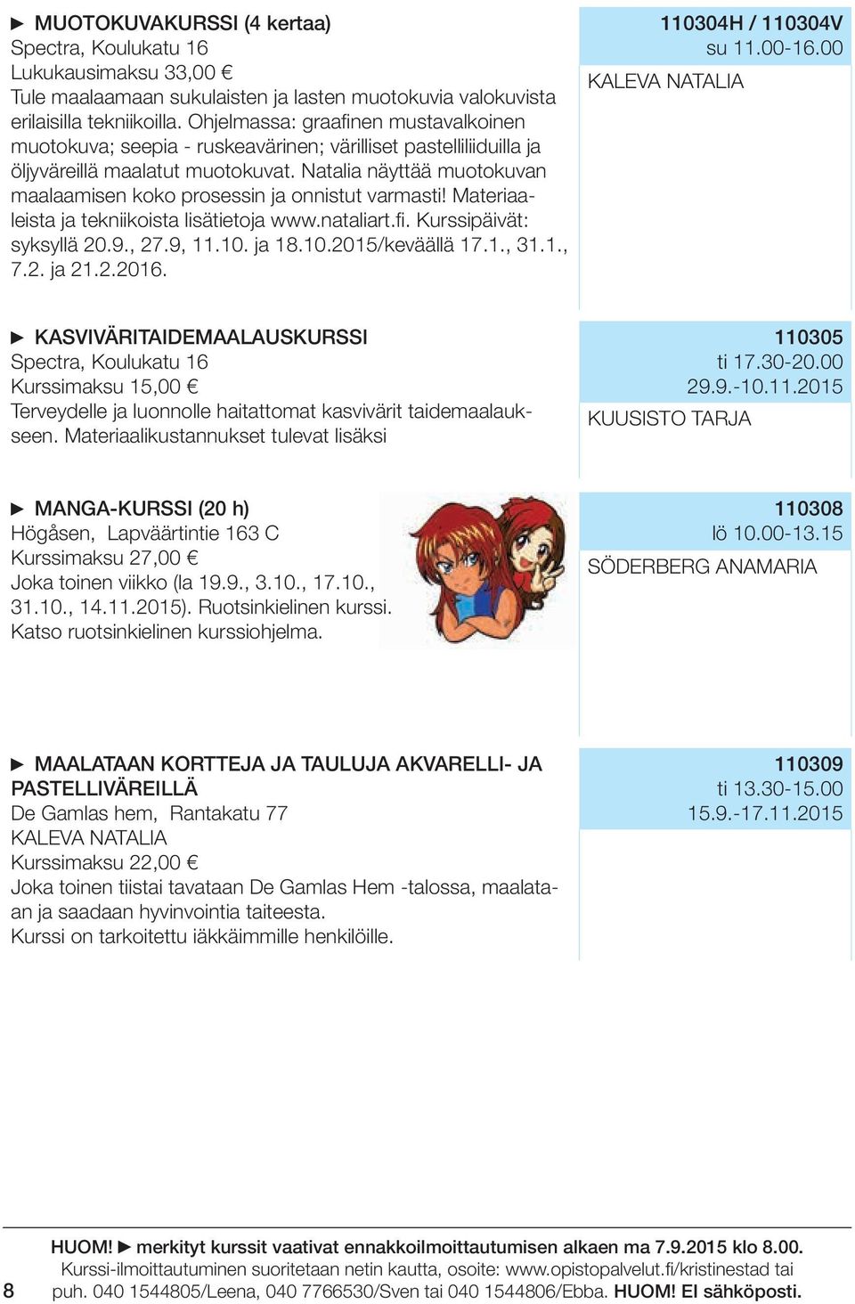 Natalia näyttää muotokuvan maalaamisen koko prosessin ja onnistut varmasti! Materiaaleista ja tekniikoista lisätietoja www.nataliart.fi. Kurssipäivät: syksyllä 20.9., 27.9, 11.10. ja 18.10.2015/keväällä 17.