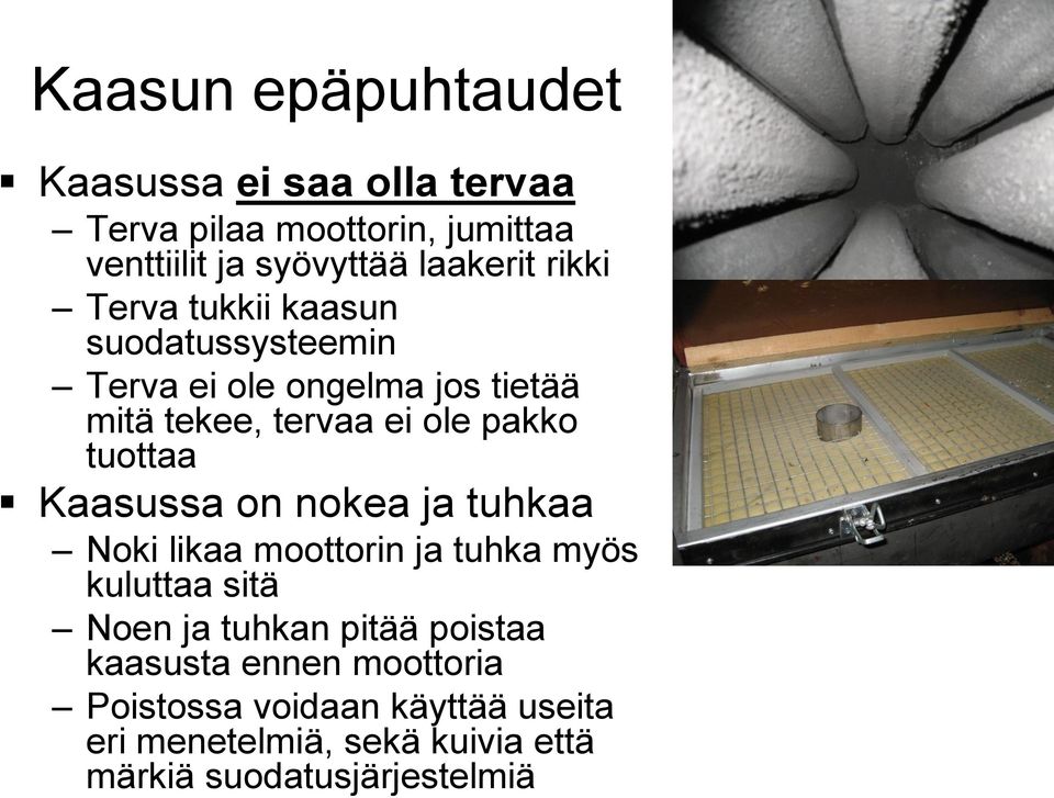 tuottaa Kaasussa on nokea ja tuhkaa Noki likaa moottorin ja tuhka myös kuluttaa sitä Noen ja tuhkan pitää poistaa