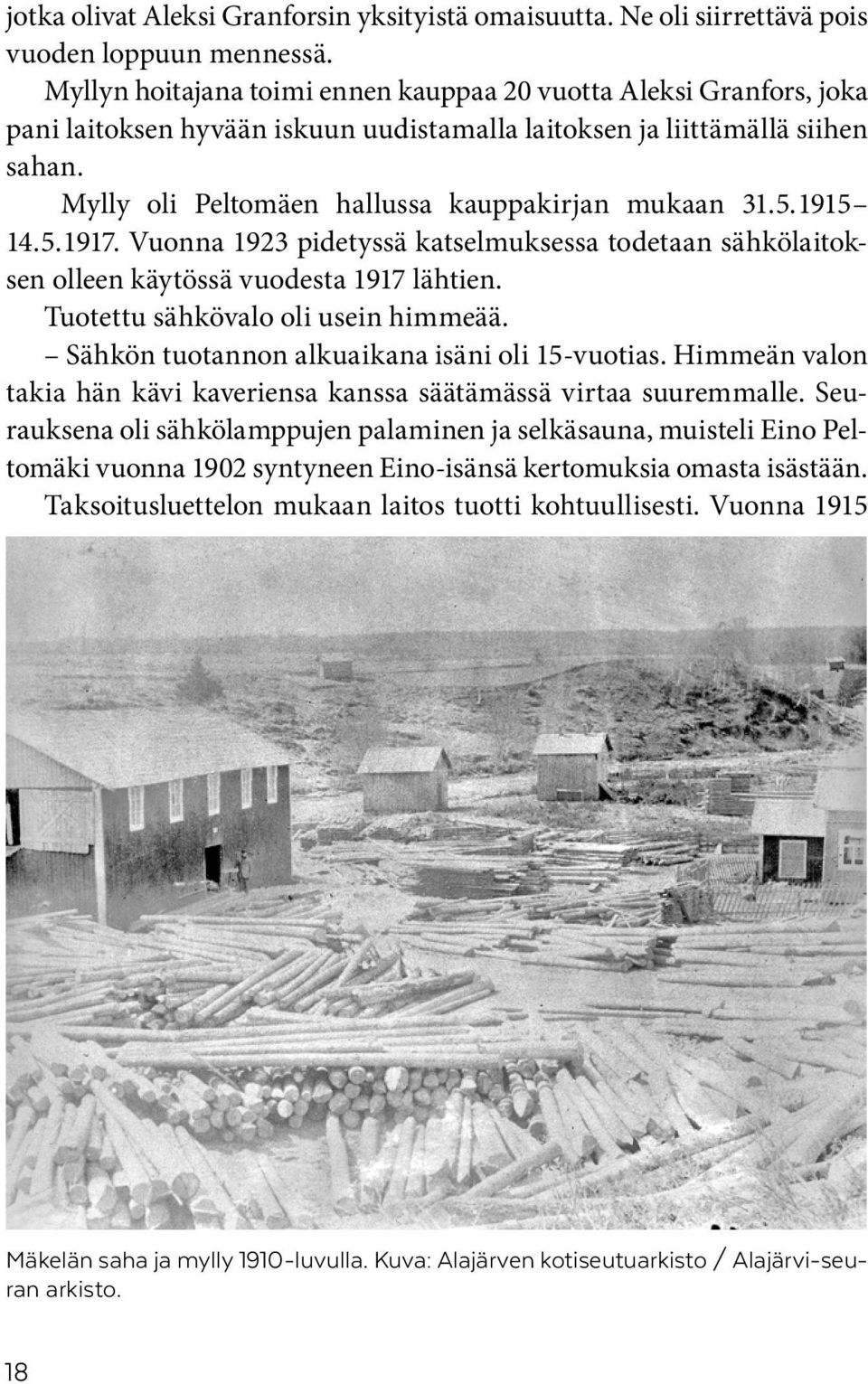 Mylly oli Peltomäen hallussa kauppakirjan mukaan 31. 5. 1915 14. 5. 1917. Vuonna 1923 pidetyssä katselmuksessa todetaan sähkölaitoksen olleen käytössä vuodesta 1917 lähtien.