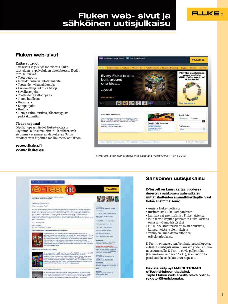Hintoja Tietoja valtuutetuista jälleenmyyjistä paikkakunnittain Tiedot nopeasti Löydät nopeasti tiedot Fluke-tuotteista käyttämällä Etsi malleittain -laatikkoa websivumme vasemmassa ylänurkassa.