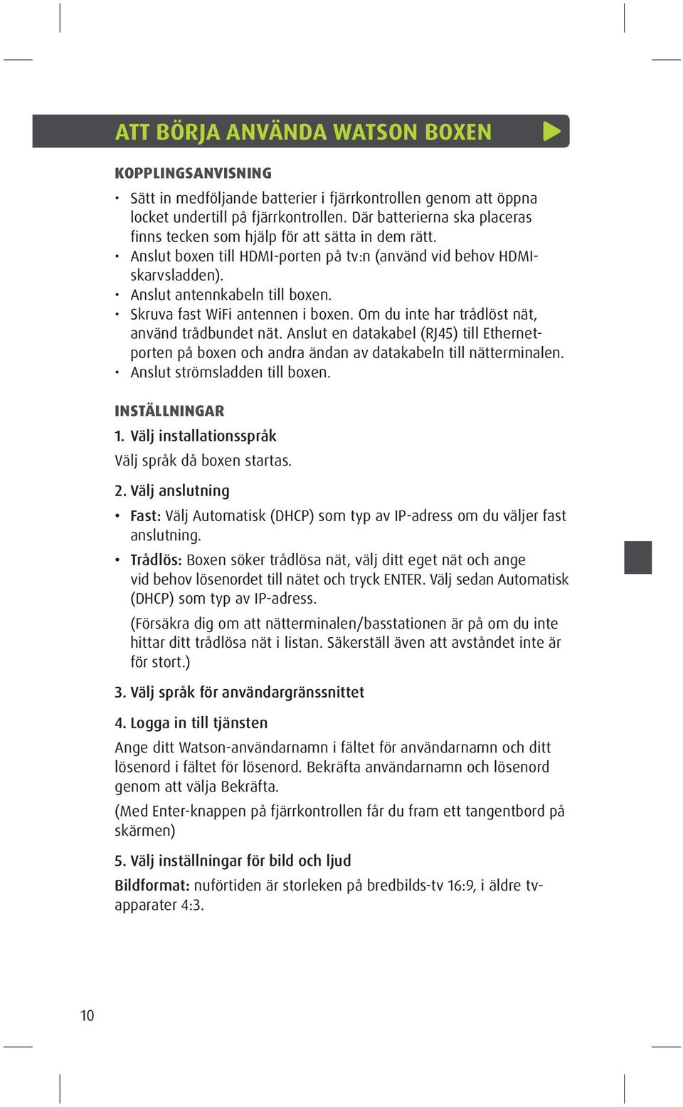 Skruva fast WiFi antennen i boxen. Om du inte har trådlöst nät, använd trådbundet nät. Anslut en datakabel (RJ45) till Ethernetporten på boxen och andra ändan av datakabeln till nätterminalen.