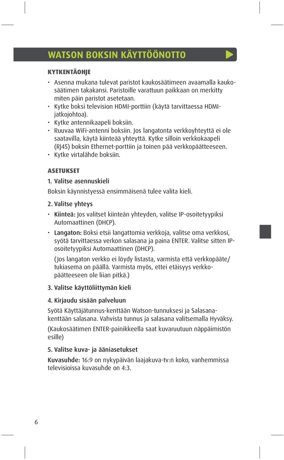 Jos langatonta verkkoyhteyttä ei ole saatavilla, käytä kiinteää yhteyttä. Kytke silloin verkkokaapeli (RJ45) boksin Ethernet-porttiin ja toinen pää verkkopäätteeseen. Kytke virtalähde boksiin.