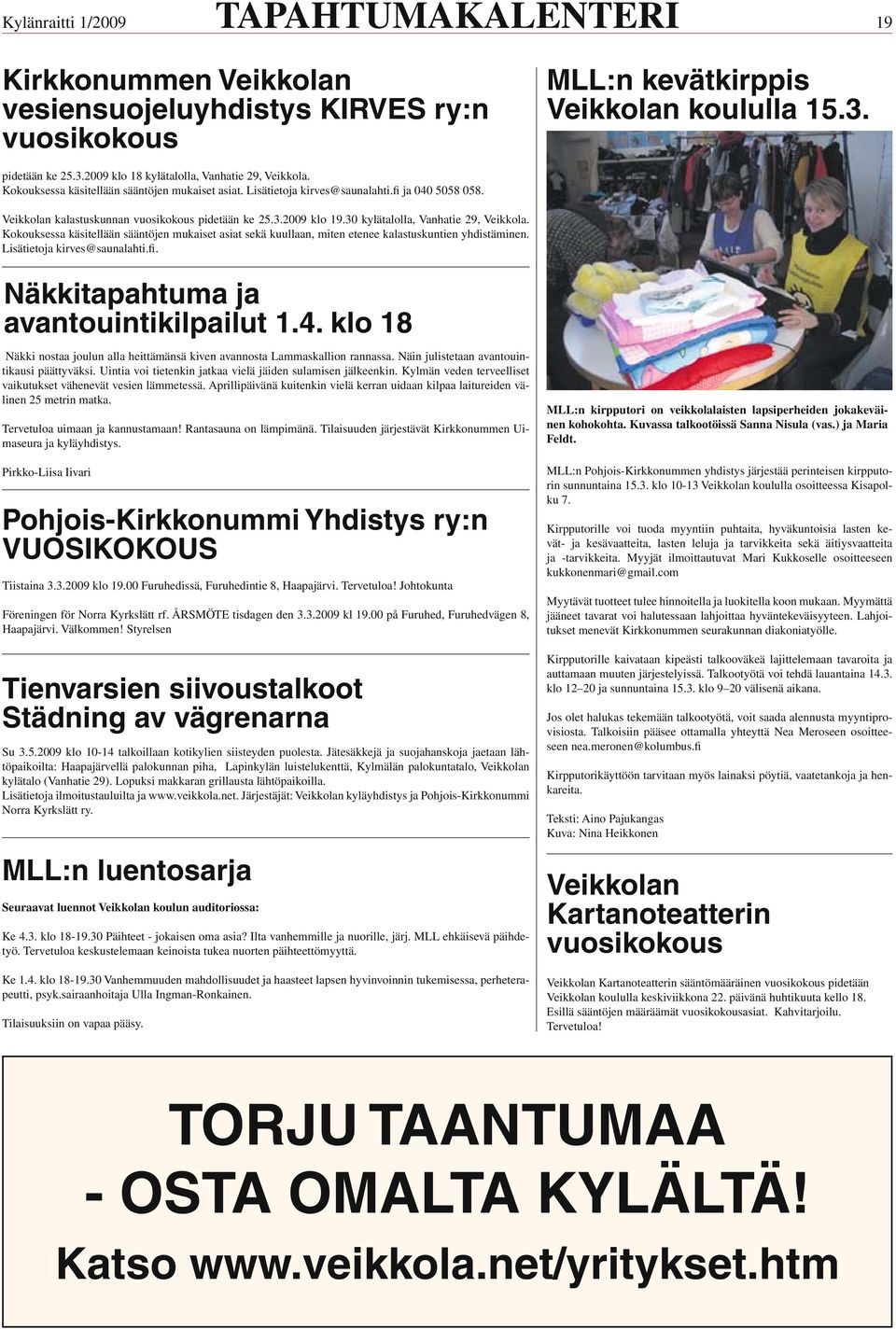 30 kylätalolla, Vanhatie 29, Veikkola. Kokouksessa käsitellään sääntöjen mukaiset asiat sekä kuullaan, miten etenee kalastuskuntien yhdistäminen. Lisätietoja kirves@saunalahti.fi.