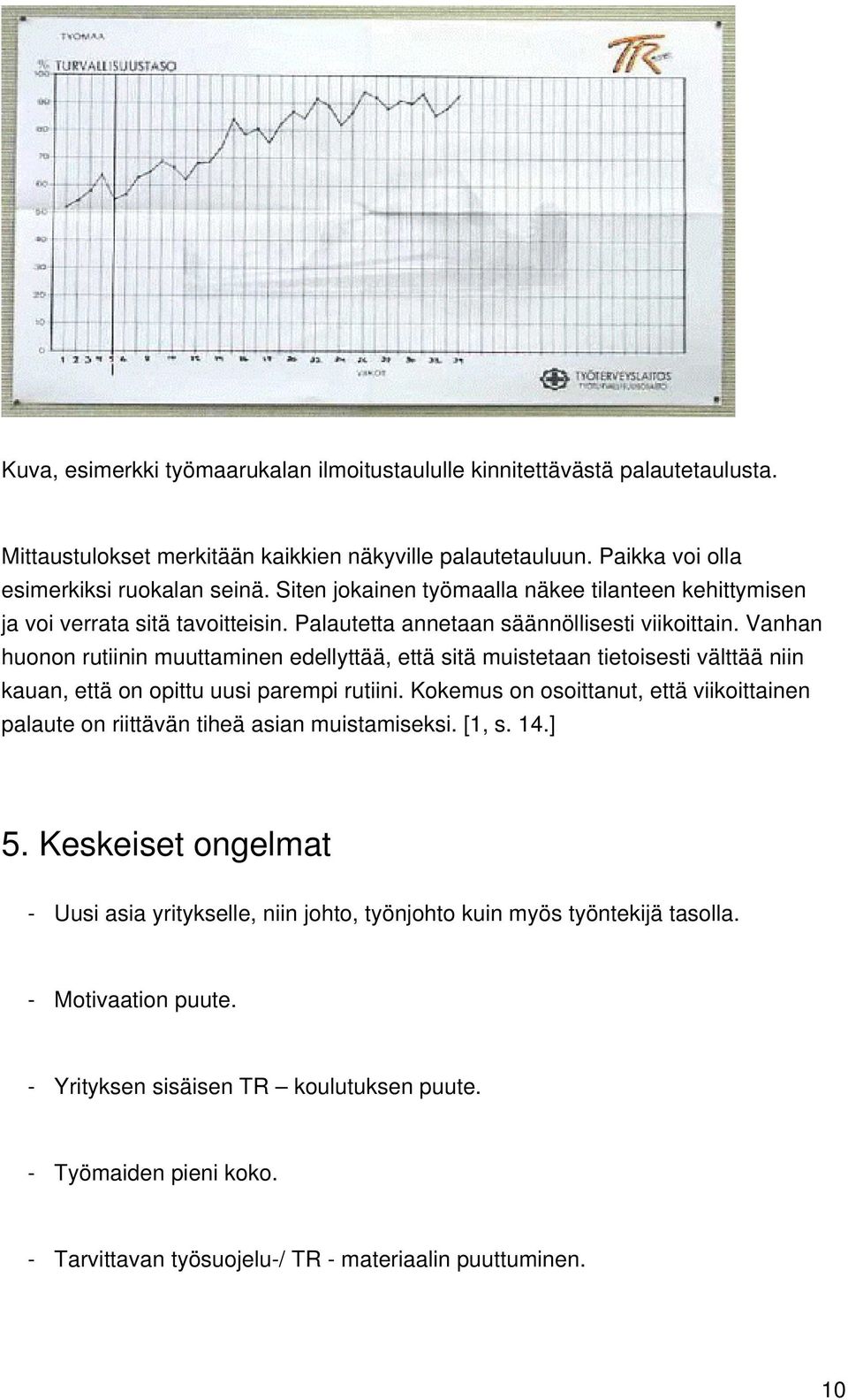 Vanhan huonon rutiinin muuttaminen edellyttää, että sitä muistetaan tietoisesti välttää niin kauan, että on opittu uusi parempi rutiini.