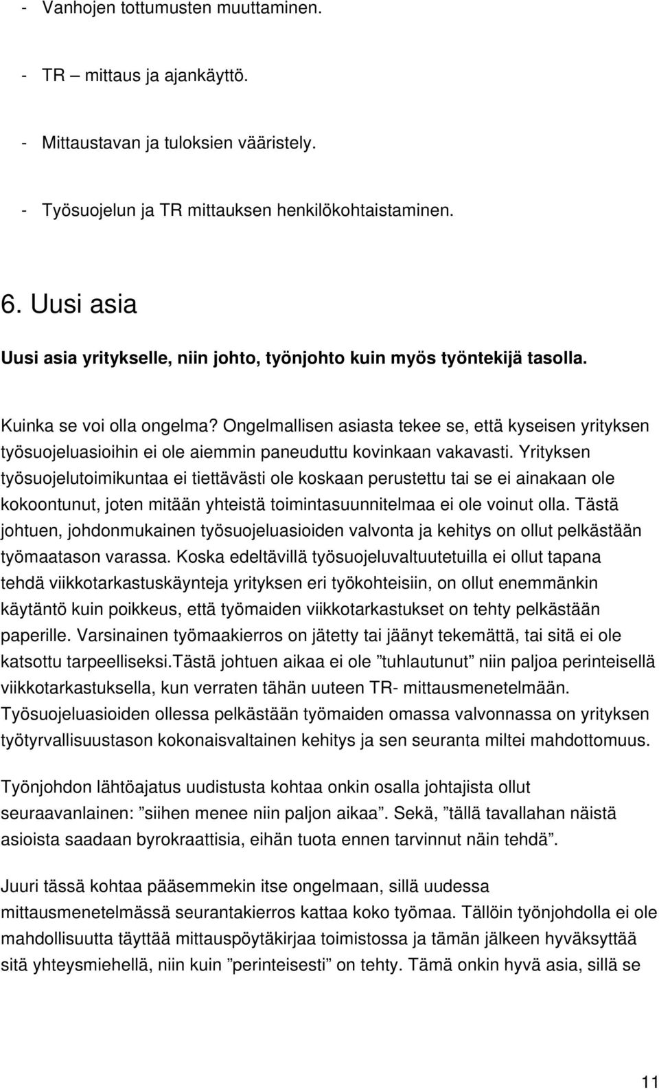 Ongelmallisen asiasta tekee se, että kyseisen yrityksen työsuojeluasioihin ei ole aiemmin paneuduttu kovinkaan vakavasti.