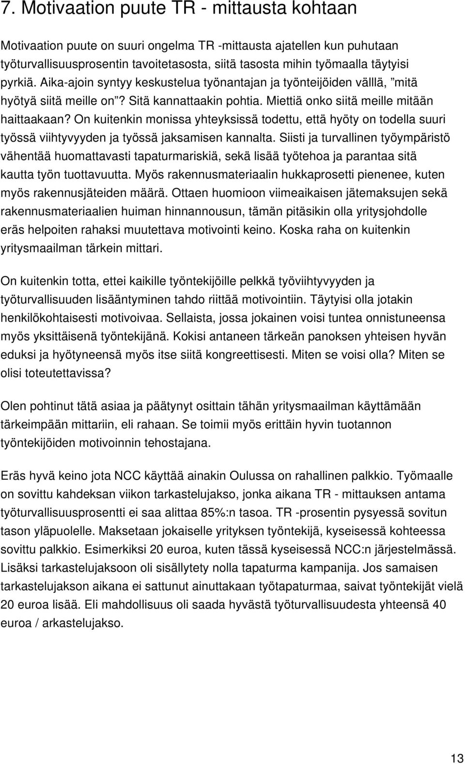 On kuitenkin monissa yhteyksissä todettu, että hyöty on todella suuri työssä viihtyvyyden ja työssä jaksamisen kannalta.