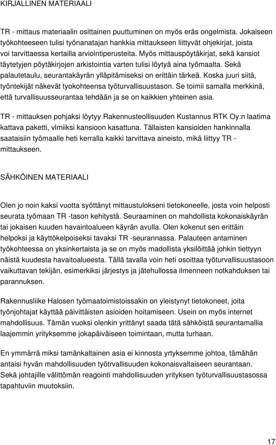 Myös mittauspöytäkirjat, sekä kansiot täytetyjen pöytäkirjojen arkistointia varten tulisi löytyä aina työmaalta. Sekä palautetaulu, seurantakäyrän ylläpitämiseksi on erittäin tärkeä.