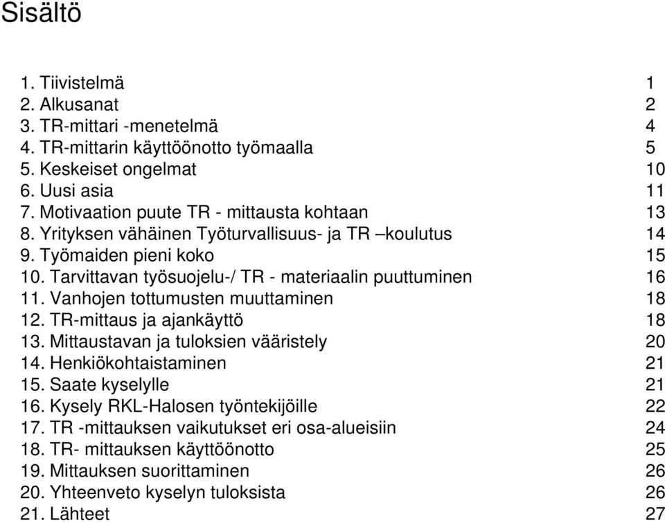 Tarvittavan työsuojelu-/ TR - materiaalin puuttuminen 16 11. Vanhojen tottumusten muuttaminen 18 12. TR-mittaus ja ajankäyttö 18 13. Mittaustavan ja tuloksien vääristely 20 14.