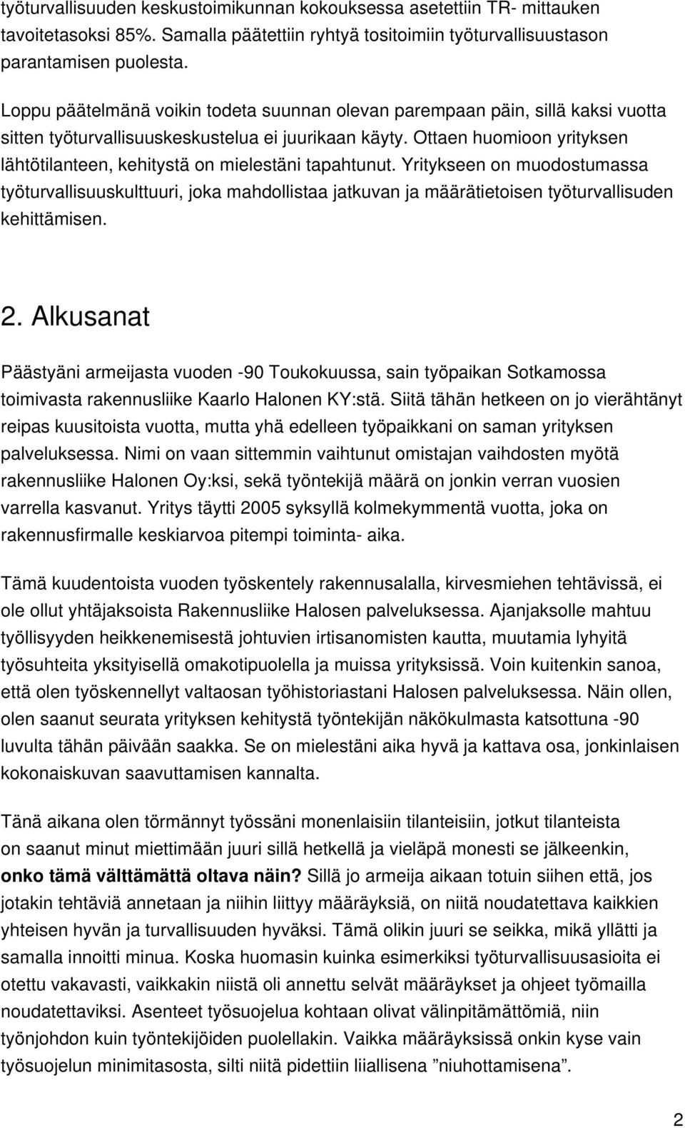 Ottaen huomioon yrityksen lähtötilanteen, kehitystä on mielestäni tapahtunut.