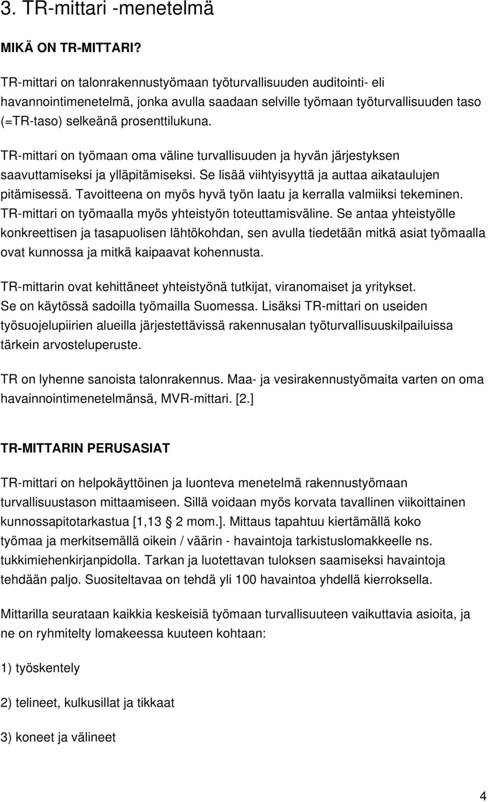 TR-mittari on työmaan oma väline turvallisuuden ja hyvän järjestyksen saavuttamiseksi ja ylläpitämiseksi. Se lisää viihtyisyyttä ja auttaa aikataulujen pitämisessä.