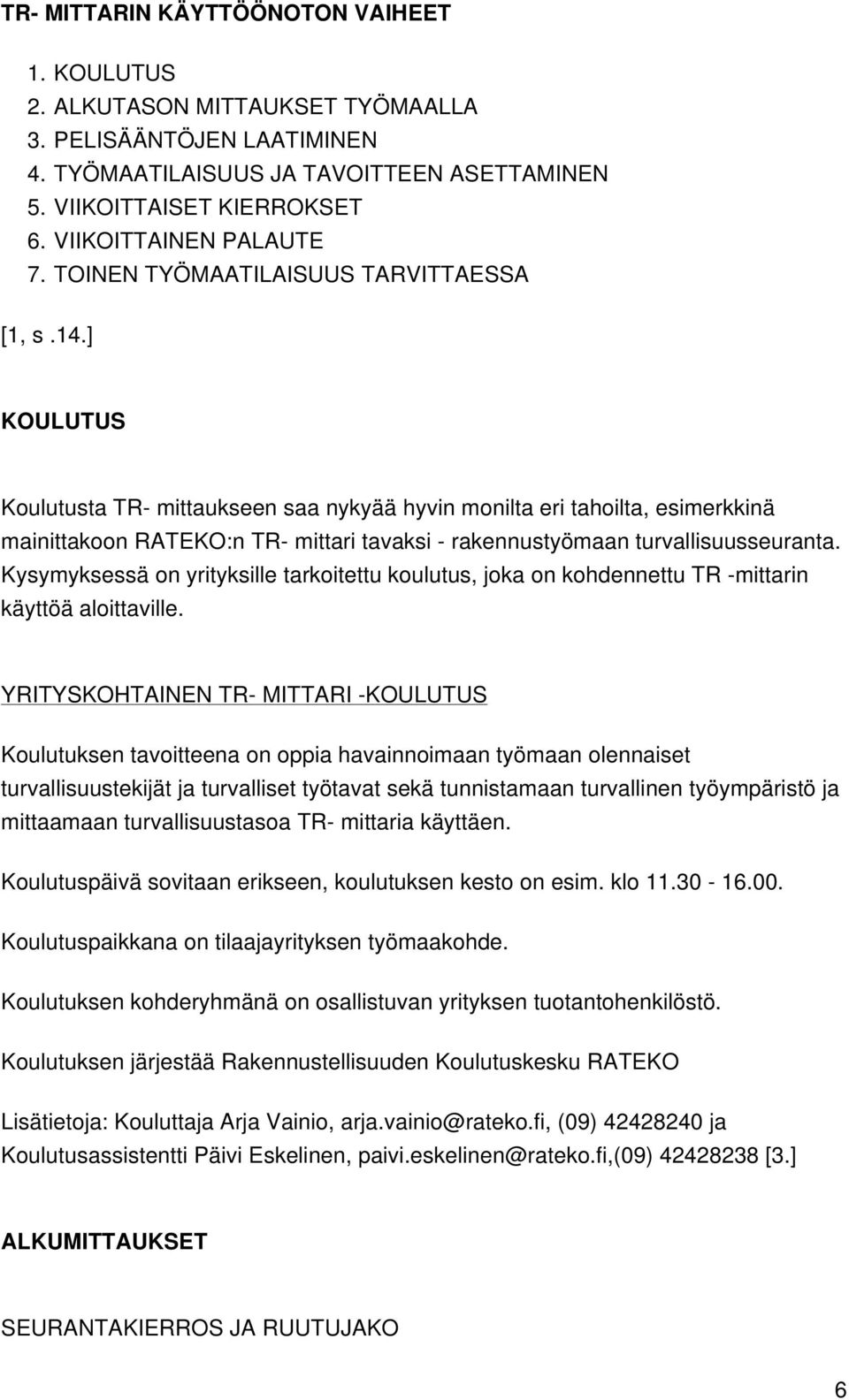 ] KOULUTUS Koulutusta TR- mittaukseen saa nykyää hyvin monilta eri tahoilta, esimerkkinä mainittakoon RATEKO:n TR- mittari tavaksi - rakennustyömaan turvallisuusseuranta.