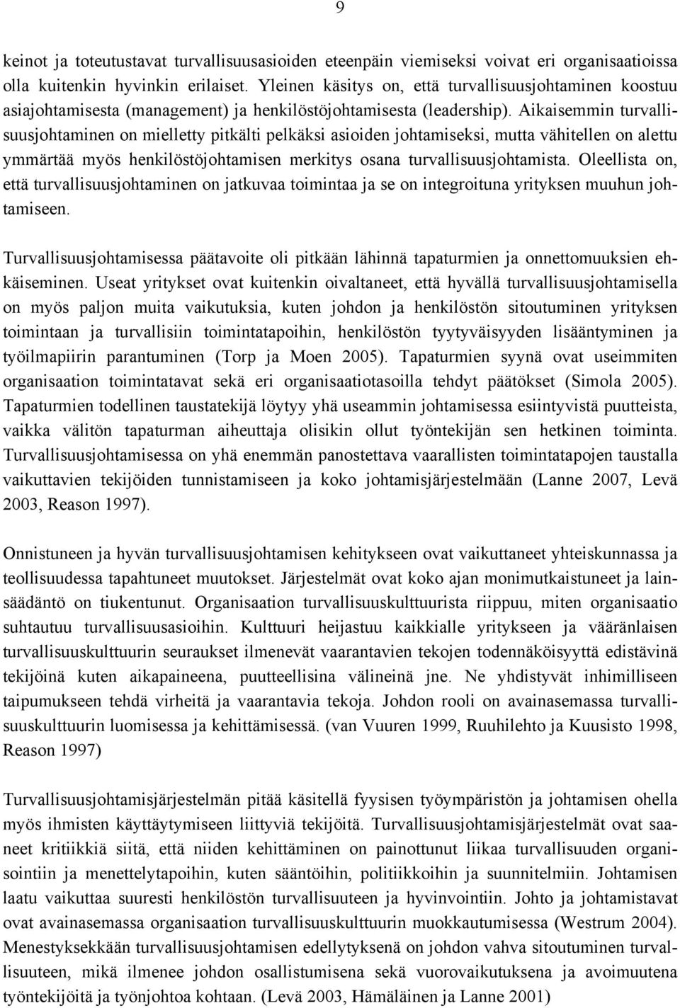 Aikaisemmin turvallisuusjohtaminen on mielletty pitkälti pelkäksi asioiden johtamiseksi, mutta vähitellen on alettu ymmärtää myös henkilöstöjohtamisen merkitys osana turvallisuusjohtamista.