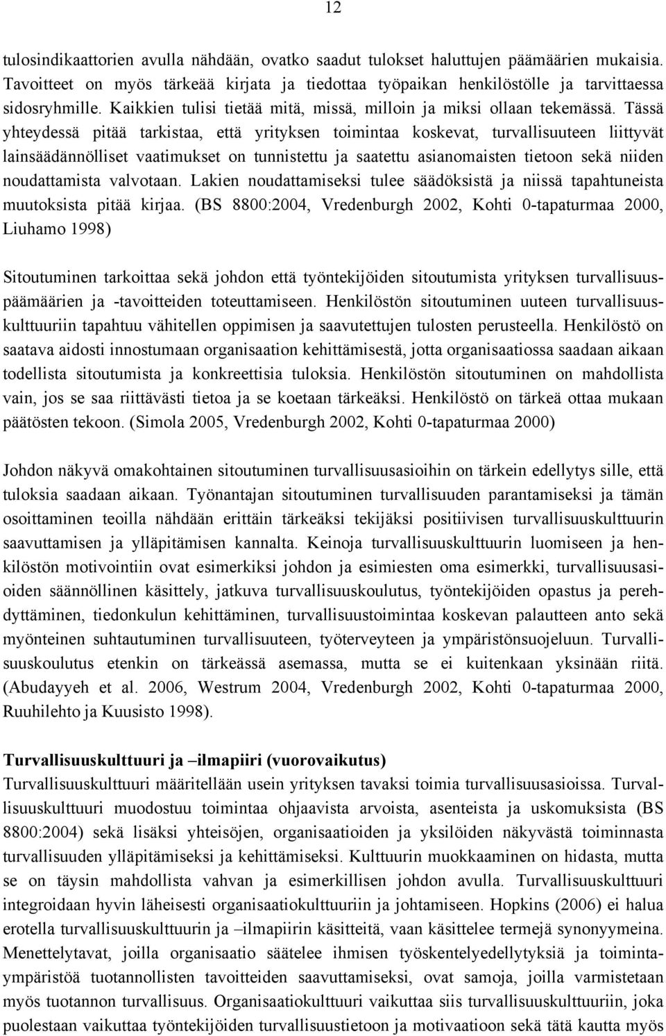 Tässä yhteydessä pitää tarkistaa, että yrityksen toimintaa koskevat, turvallisuuteen liittyvät lainsäädännölliset vaatimukset on tunnistettu ja saatettu asianomaisten tietoon sekä niiden