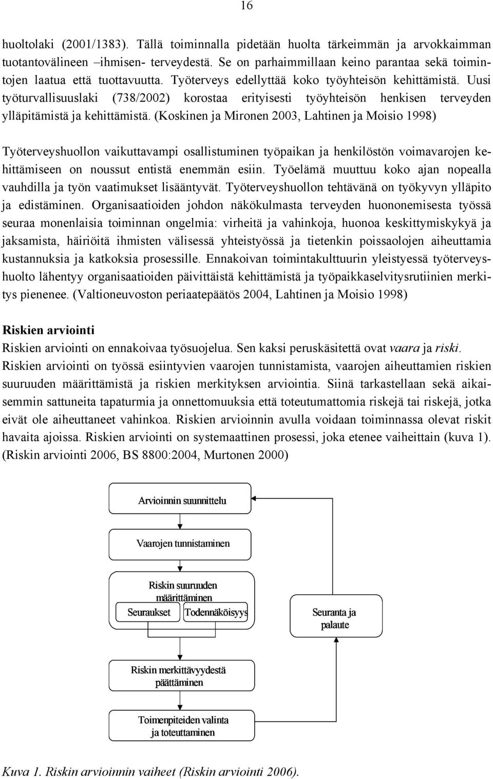 Uusi työturvallisuuslaki (738/2002) korostaa erityisesti työyhteisön henkisen terveyden ylläpitämistä ja kehittämistä.