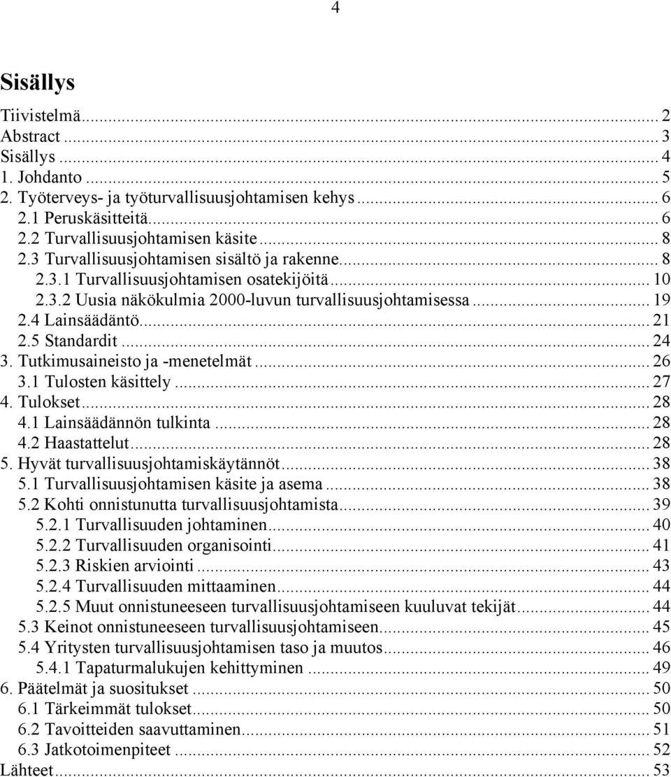 .. 24 3. Tutkimusaineisto ja -menetelmät... 26 3.1 Tulosten käsittely... 27 4. Tulokset... 28 4.1 Lainsäädännön tulkinta... 28 4.2 Haastattelut... 28 5. Hyvät turvallisuusjohtamiskäytännöt... 38 5.