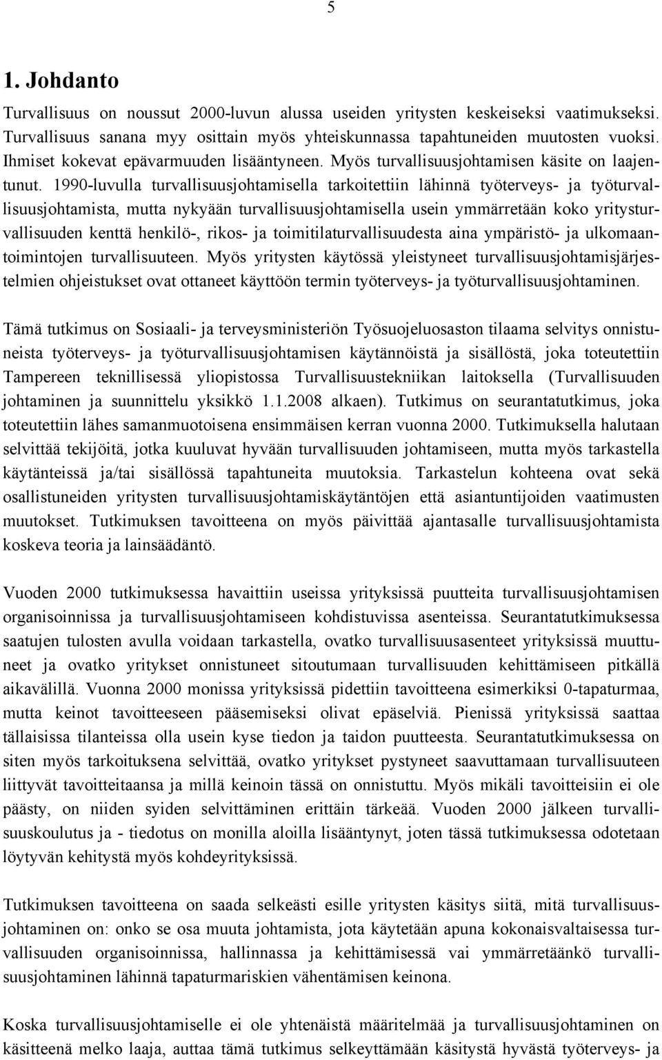 1990-luvulla turvallisuusjohtamisella tarkoitettiin lähinnä työterveys- ja työturvallisuusjohtamista, mutta nykyään turvallisuusjohtamisella usein ymmärretään koko yritysturvallisuuden kenttä