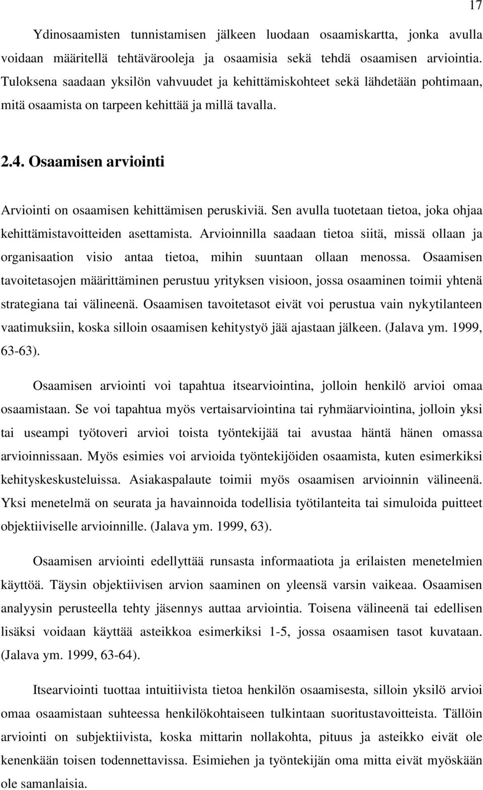 Osaamisen arviointi Arviointi on osaamisen kehittämisen peruskiviä. Sen avulla tuotetaan tietoa, joka ohjaa kehittämistavoitteiden asettamista.