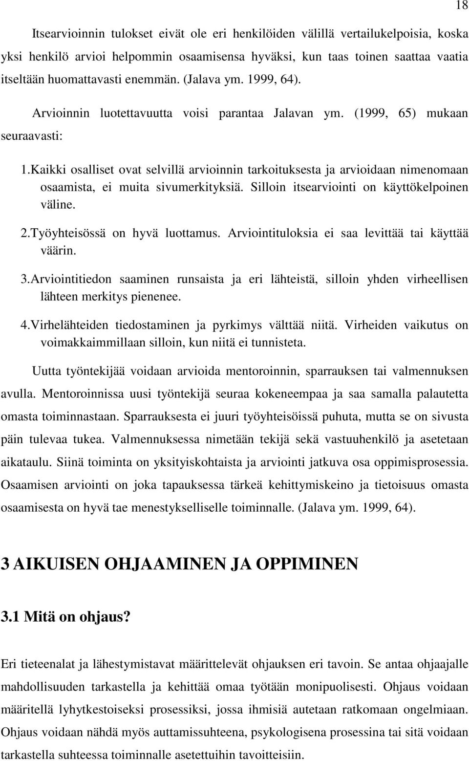 Kaikki osalliset ovat selvillä arvioinnin tarkoituksesta ja arvioidaan nimenomaan osaamista, ei muita sivumerkityksiä. Silloin itsearviointi on käyttökelpoinen väline. 2.