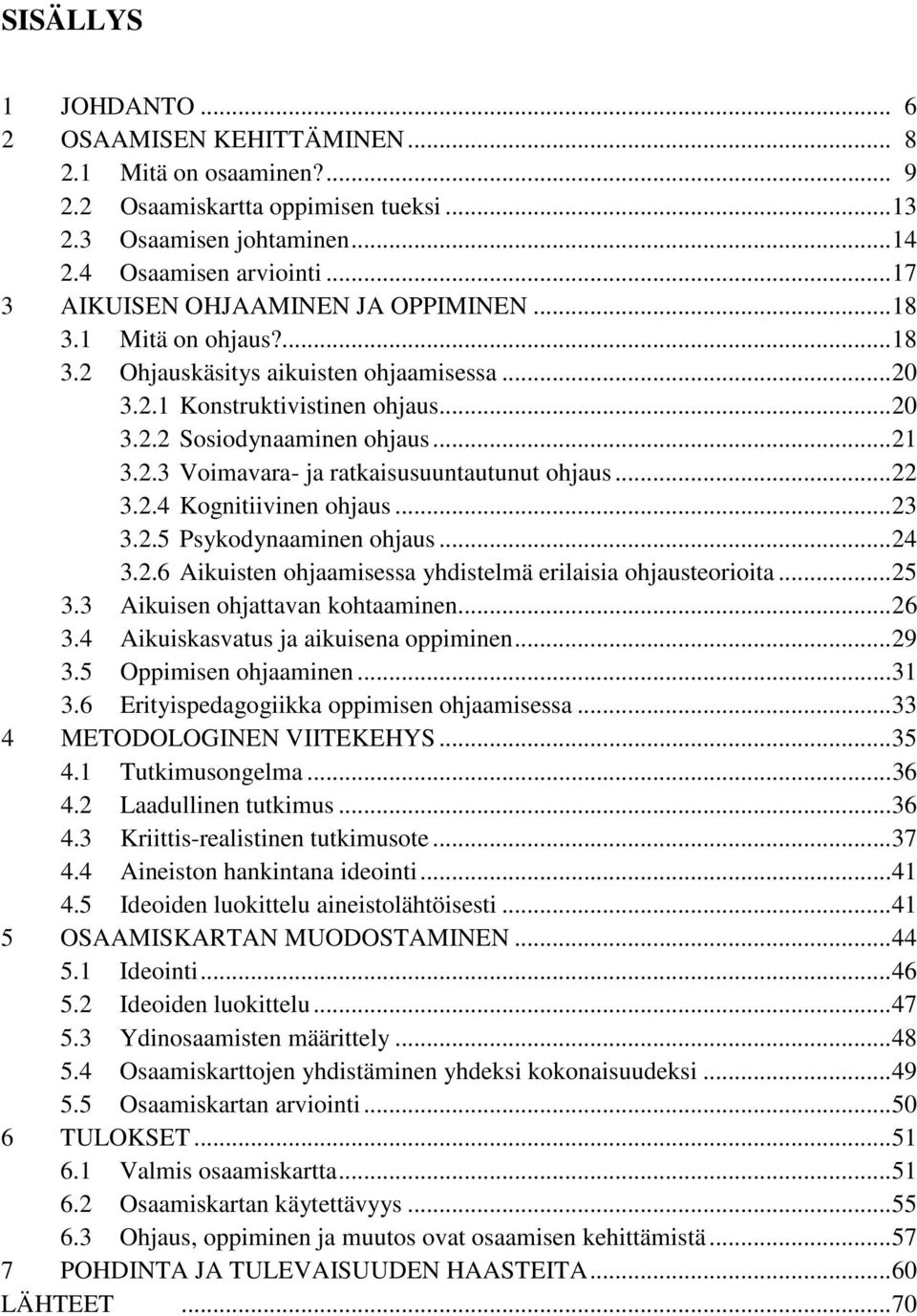 .. 22 3.2.4 Kognitiivinen ohjaus... 23 3.2.5 Psykodynaaminen ohjaus... 24 3.2.6 Aikuisten ohjaamisessa yhdistelmä erilaisia ohjausteorioita... 25 3.3 Aikuisen ohjattavan kohtaaminen... 26 3.