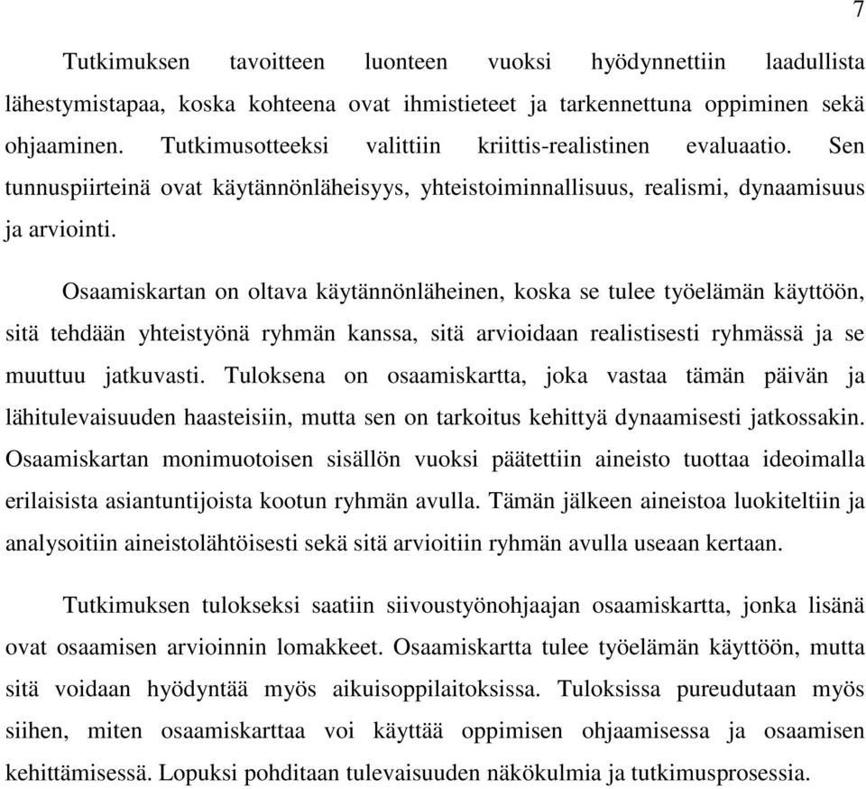 Osaamiskartan on oltava käytännönläheinen, koska se tulee työelämän käyttöön, sitä tehdään yhteistyönä ryhmän kanssa, sitä arvioidaan realistisesti ryhmässä ja se muuttuu jatkuvasti.