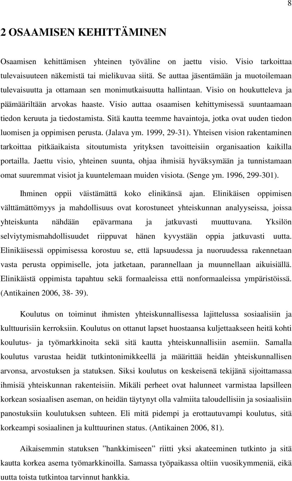 Visio auttaa osaamisen kehittymisessä suuntaamaan tiedon keruuta ja tiedostamista. Sitä kautta teemme havaintoja, jotka ovat uuden tiedon luomisen ja oppimisen perusta. (Jalava ym. 1999, 29-31).