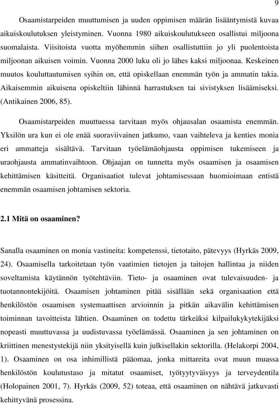 Keskeinen muutos kouluttautumisen syihin on, että opiskellaan enemmän työn ja ammatin takia. Aikaisemmin aikuisena opiskeltiin lähinnä harrastuksen tai sivistyksen lisäämiseksi. (Antikainen 2006, 85).