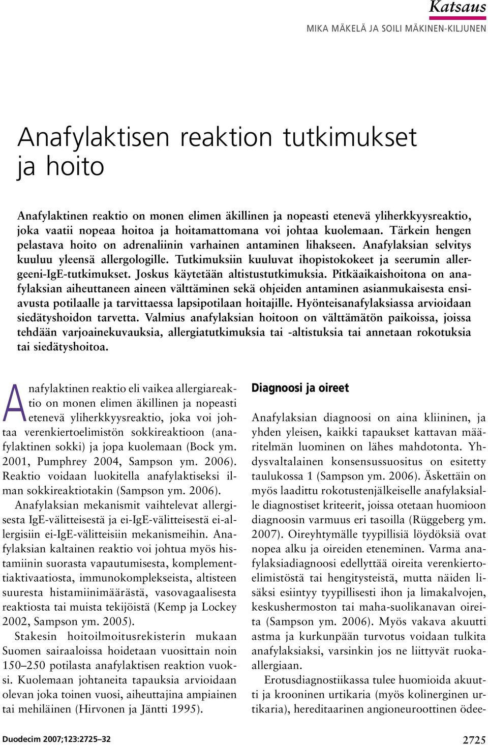 Tutkimuksiin kuuluvat ihopistokokeet ja seerumin allergeeni-ige-tutkimukset. Joskus käytetään altistustutkimuksia.